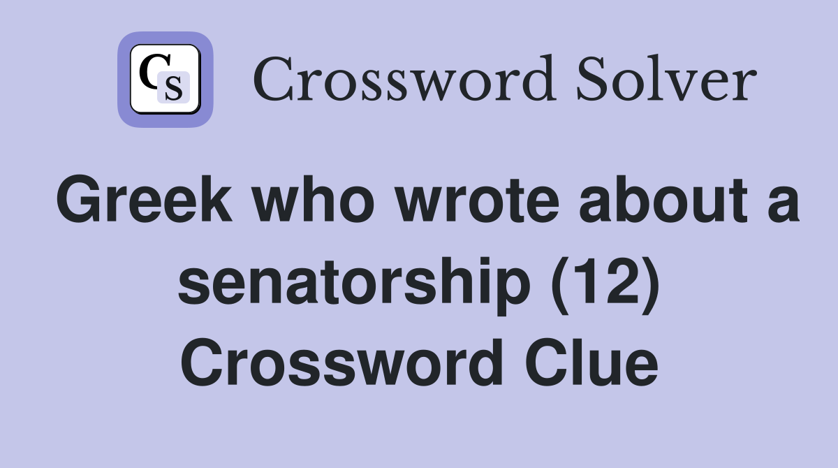 Greek who wrote about a senatorship (12) Crossword Clue