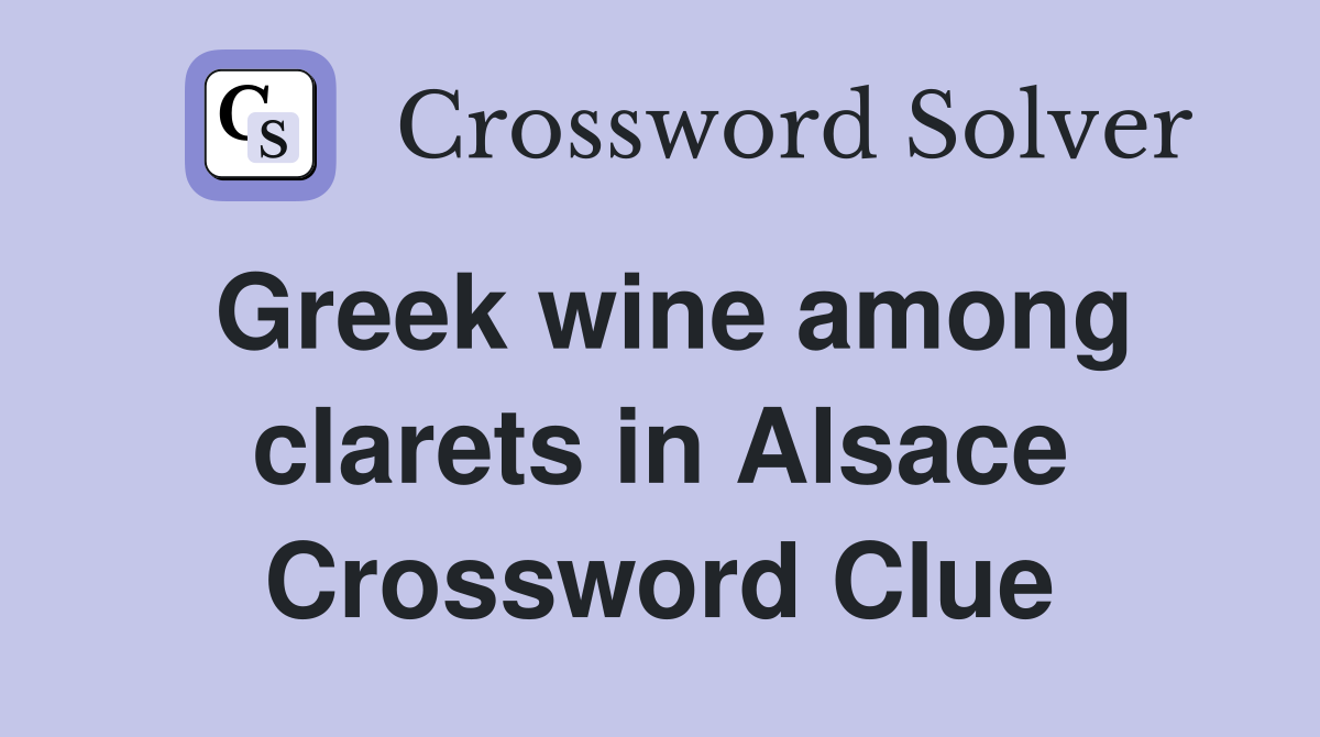 Greek wine among clarets in Alsace Crossword Clue