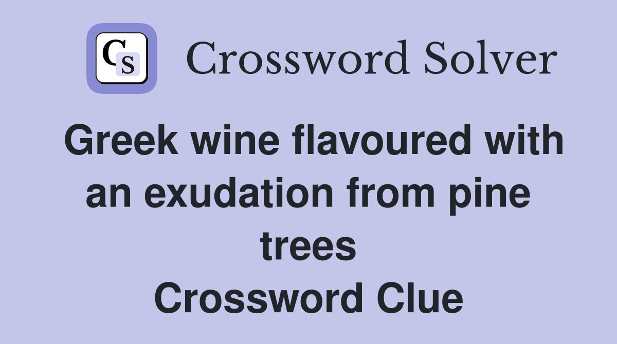 Greek wine flavoured with an exudation from pine trees Crossword Clue
