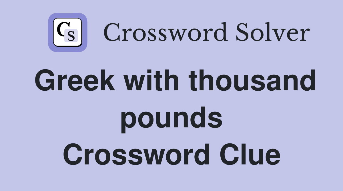 Greek with thousand pounds Crossword Clue
