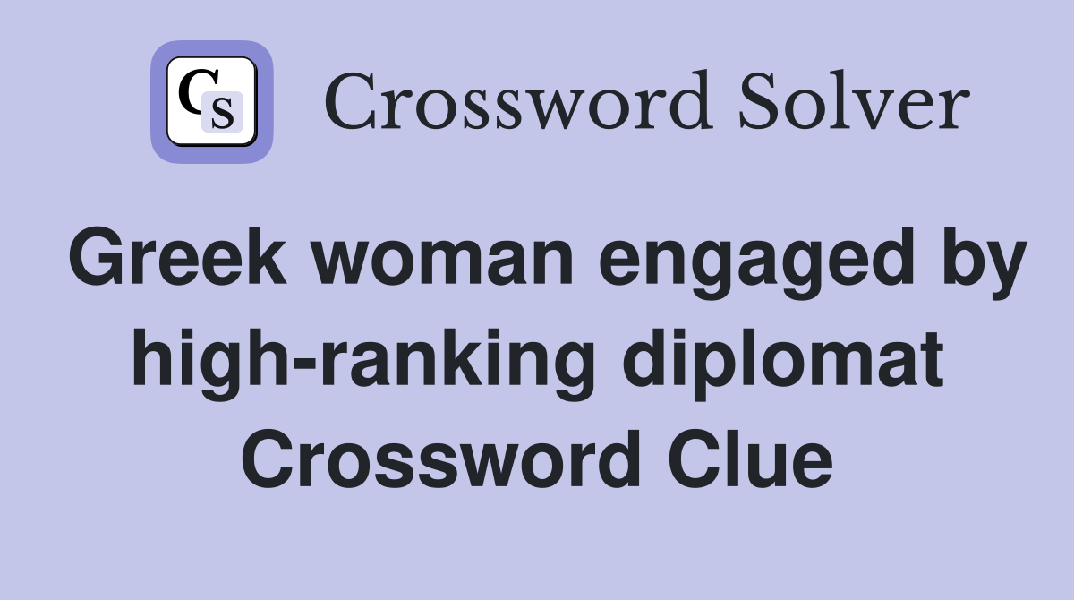 Greek woman engaged by high-ranking diplomat Crossword Clue