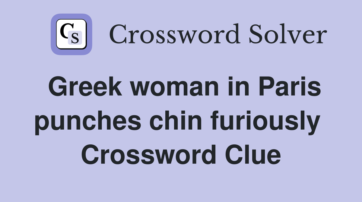 Greek woman in Paris punches chin furiously  Crossword Clue