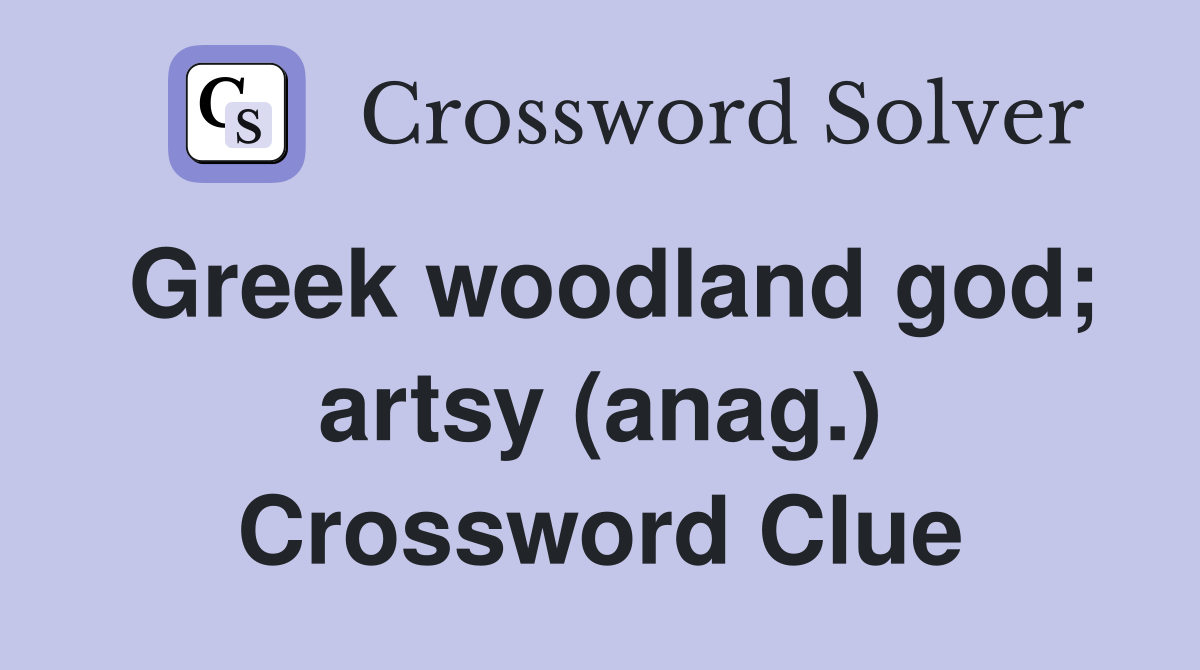Greek woodland god; artsy (anag.) Crossword Clue