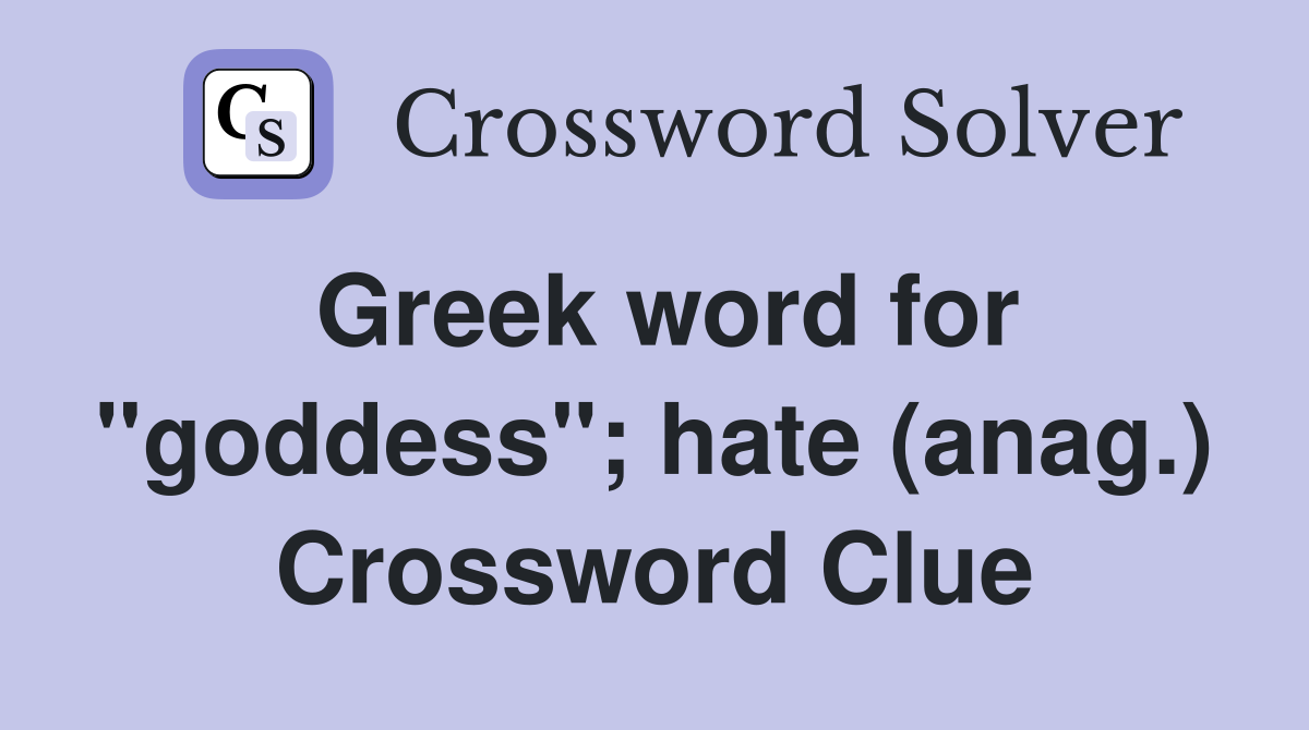 Greek word for "goddess"; hate (anag.) Crossword Clue