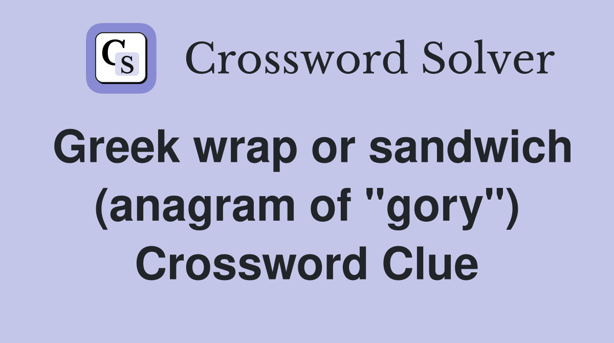Greek wrap or sandwich (anagram of "gory") Crossword Clue