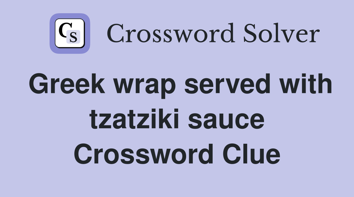 Greek wrap served with tzatziki sauce Crossword Clue
