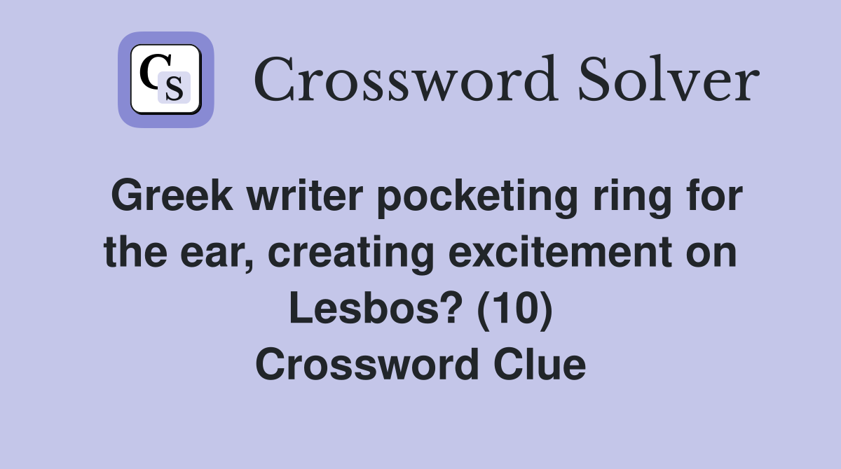 Greek writer pocketing ring for the ear, creating excitement on Lesbos? (10) Crossword Clue