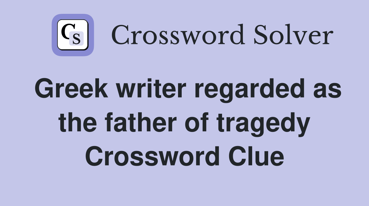 Greek writer regarded as the father of tragedy Crossword Clue