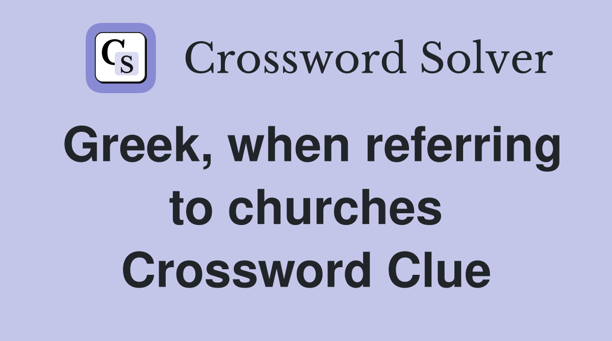 Greek, when referring to churches Crossword Clue