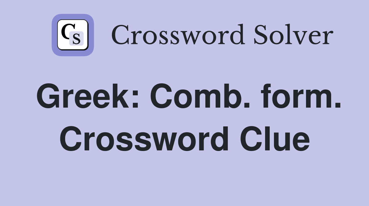 Greek: Comb. form. Crossword Clue