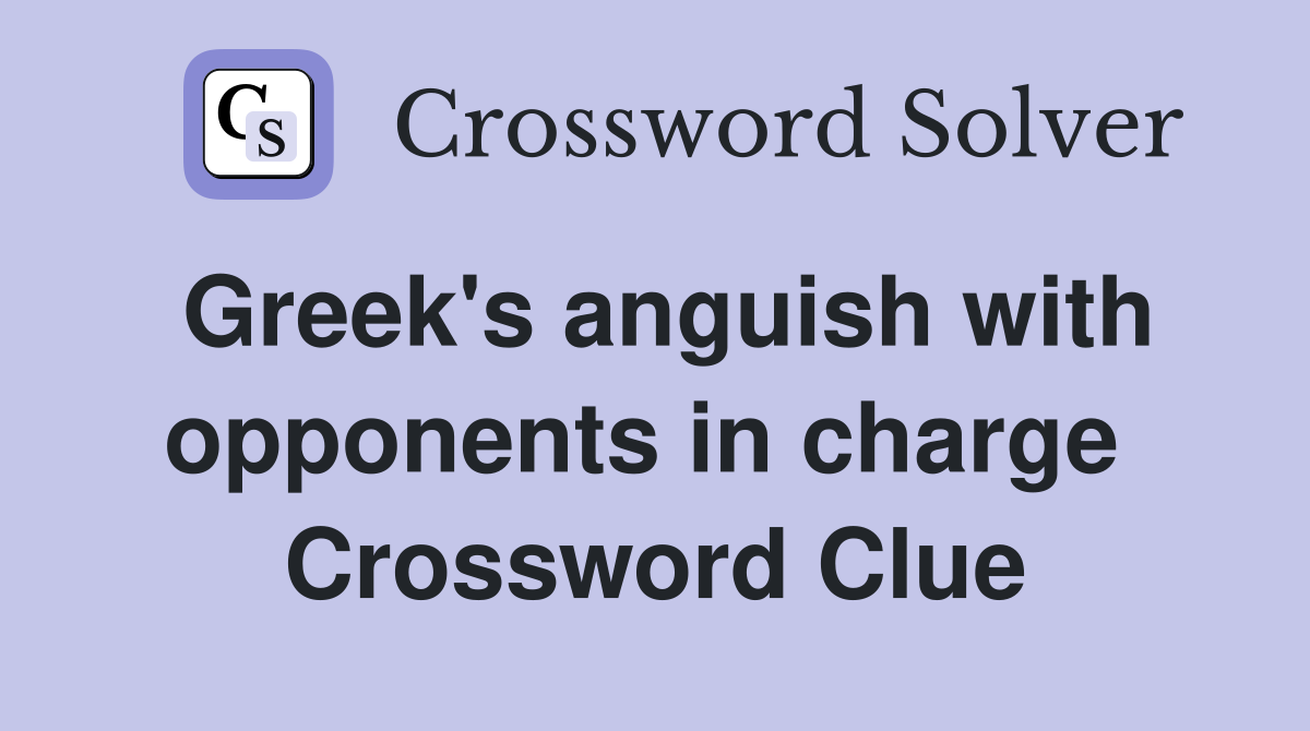 Greek's anguish with opponents in charge  Crossword Clue
