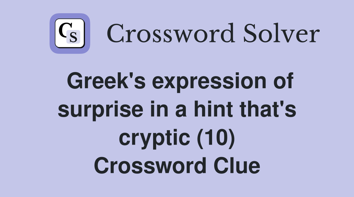 Greek's expression of surprise in a hint that's cryptic (10) Crossword Clue