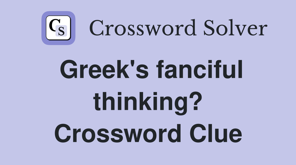 Greek's fanciful thinking? Crossword Clue