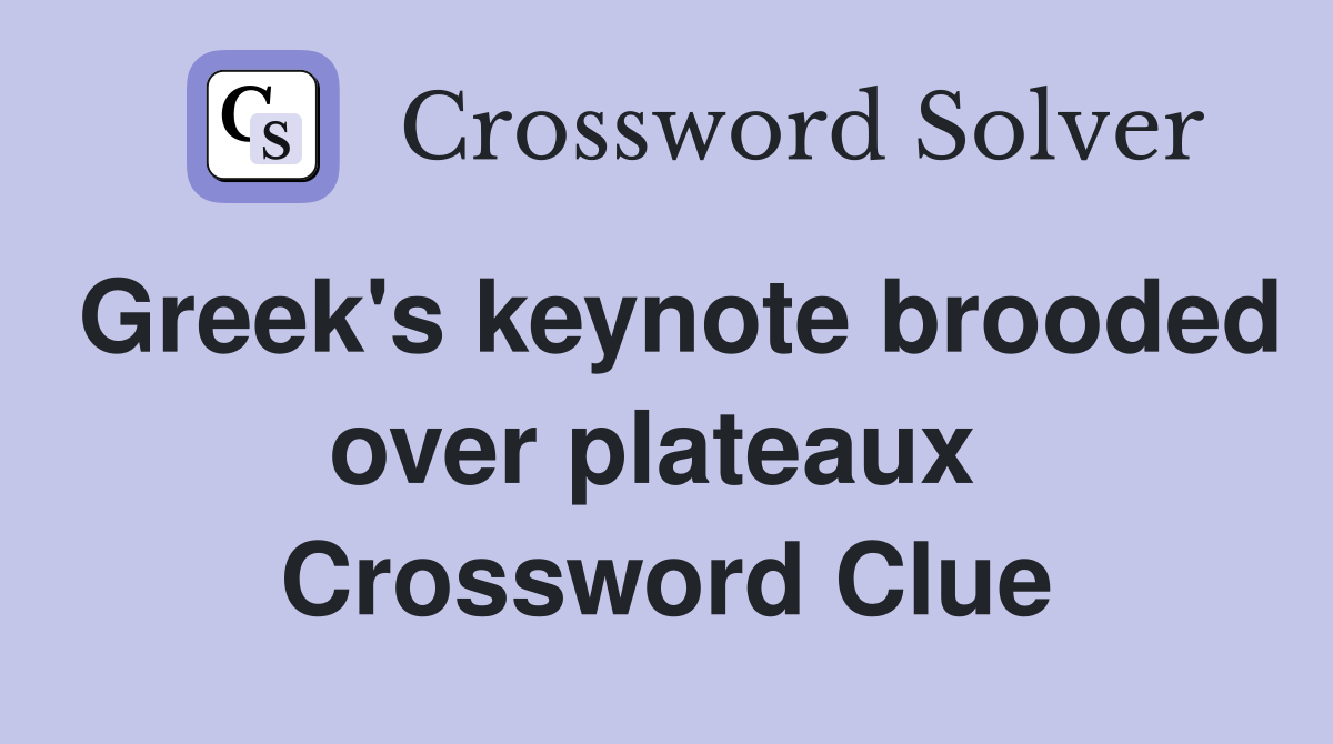 Greek's keynote brooded over plateaux  Crossword Clue