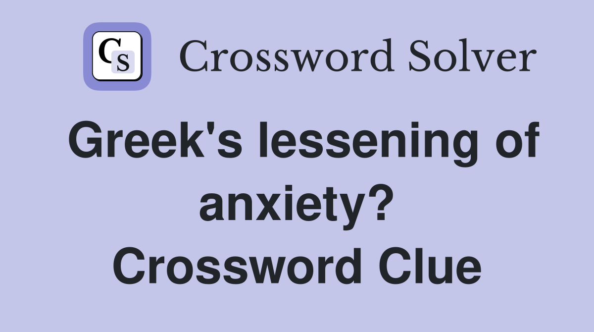 Greek's lessening of anxiety? Crossword Clue