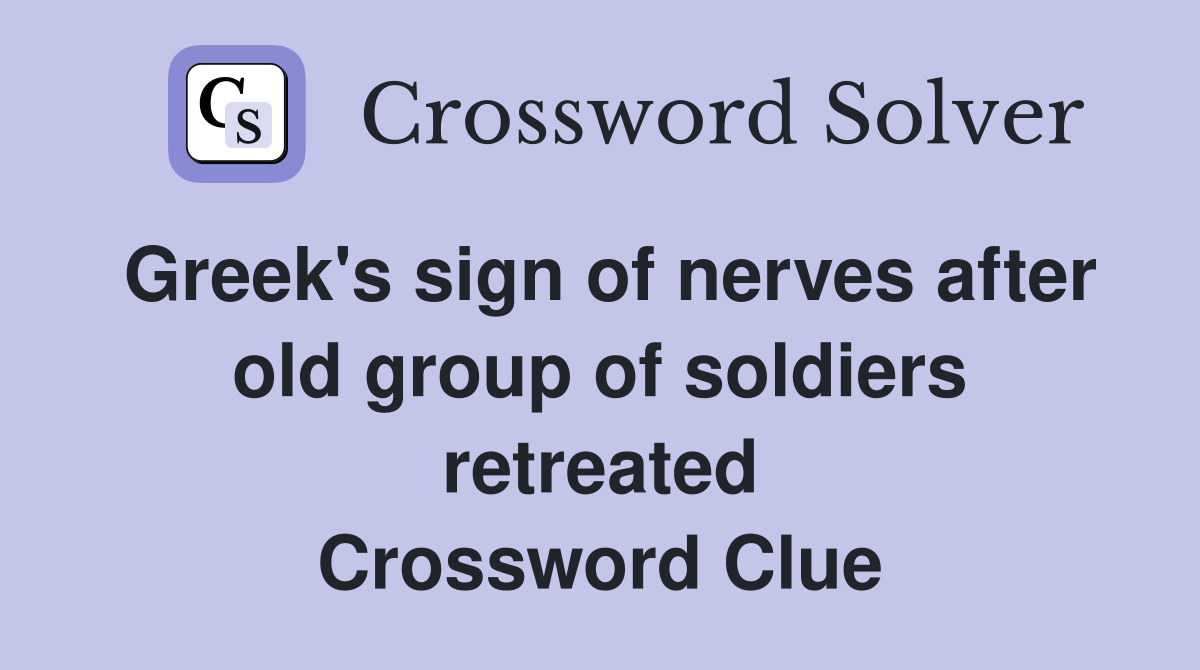 Greek's sign of nerves after old group of soldiers retreated Crossword Clue