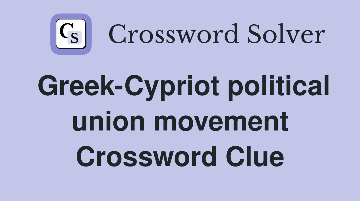 Greek-Cypriot political union movement Crossword Clue