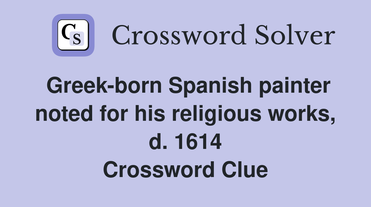 Greek-born Spanish painter noted for his religious works, d. 1614 Crossword Clue