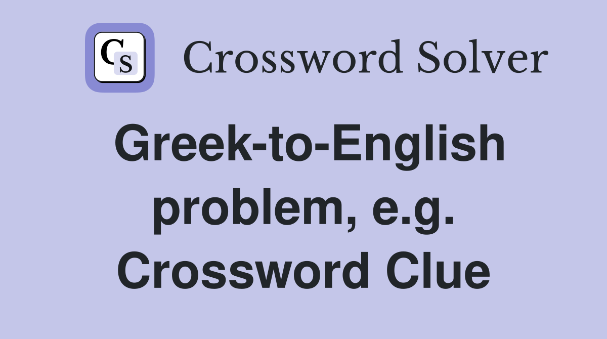 Greek-to-English problem, e.g. Crossword Clue