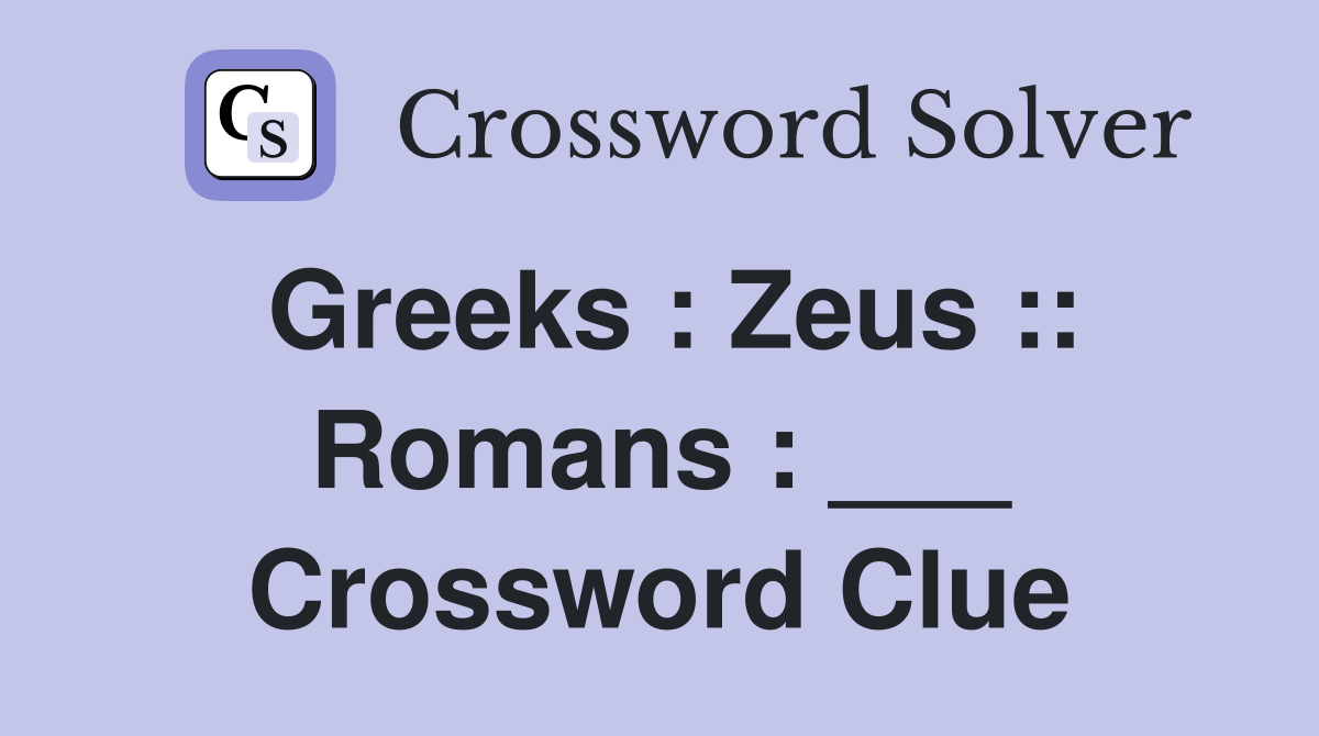 Greeks : Zeus :: Romans : ___ Crossword Clue