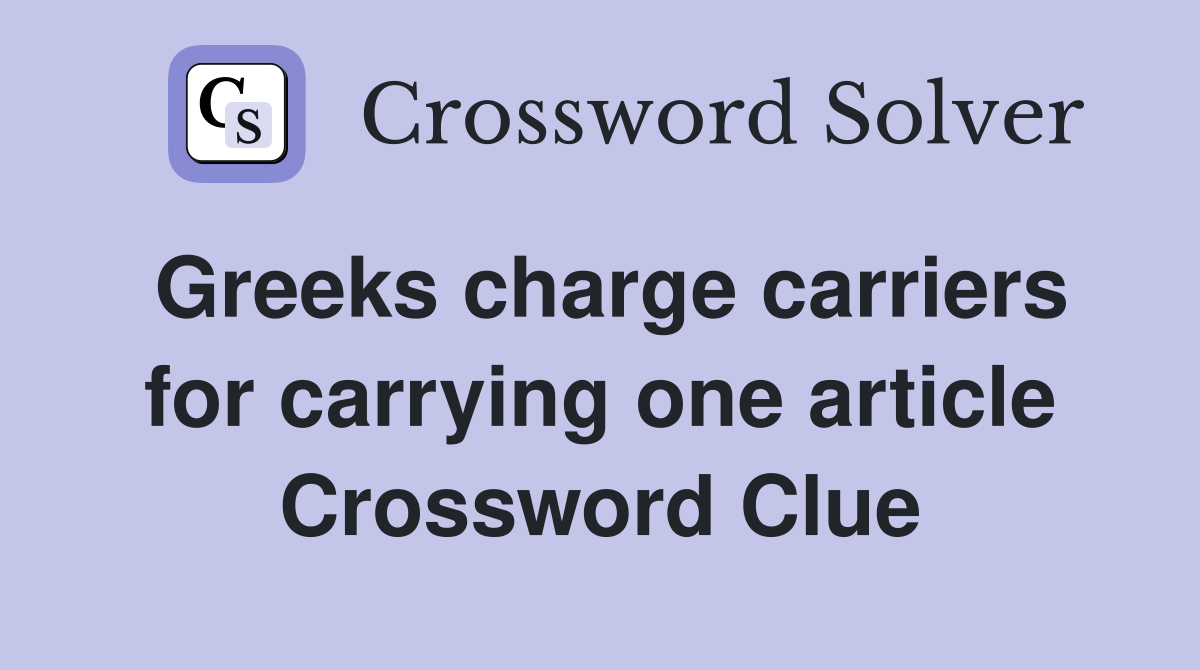 Greeks charge carriers for carrying one article Crossword Clue