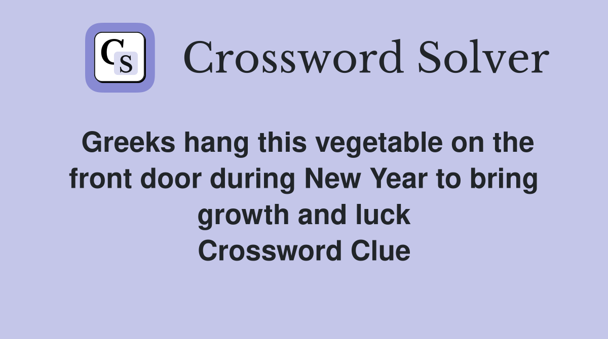 Greeks hang this vegetable on the front door during New Year to bring growth and luck Crossword Clue