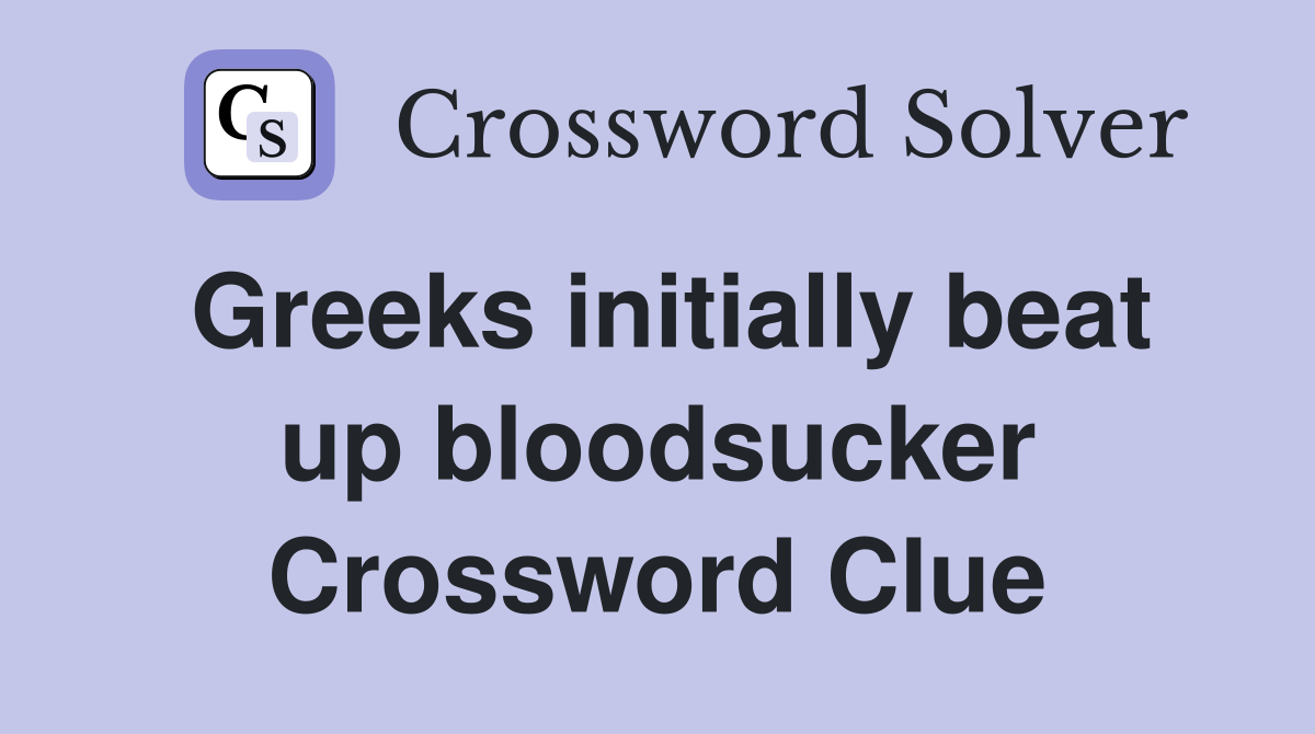 Greeks initially beat up bloodsucker Crossword Clue