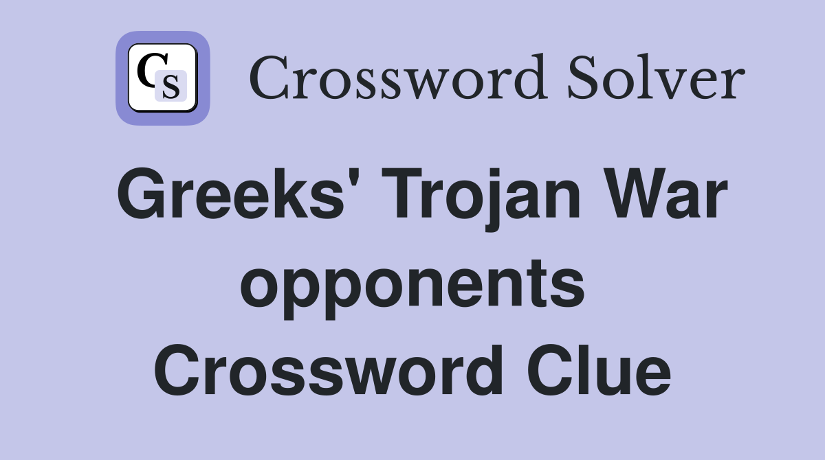 Greeks' Trojan War opponents Crossword Clue