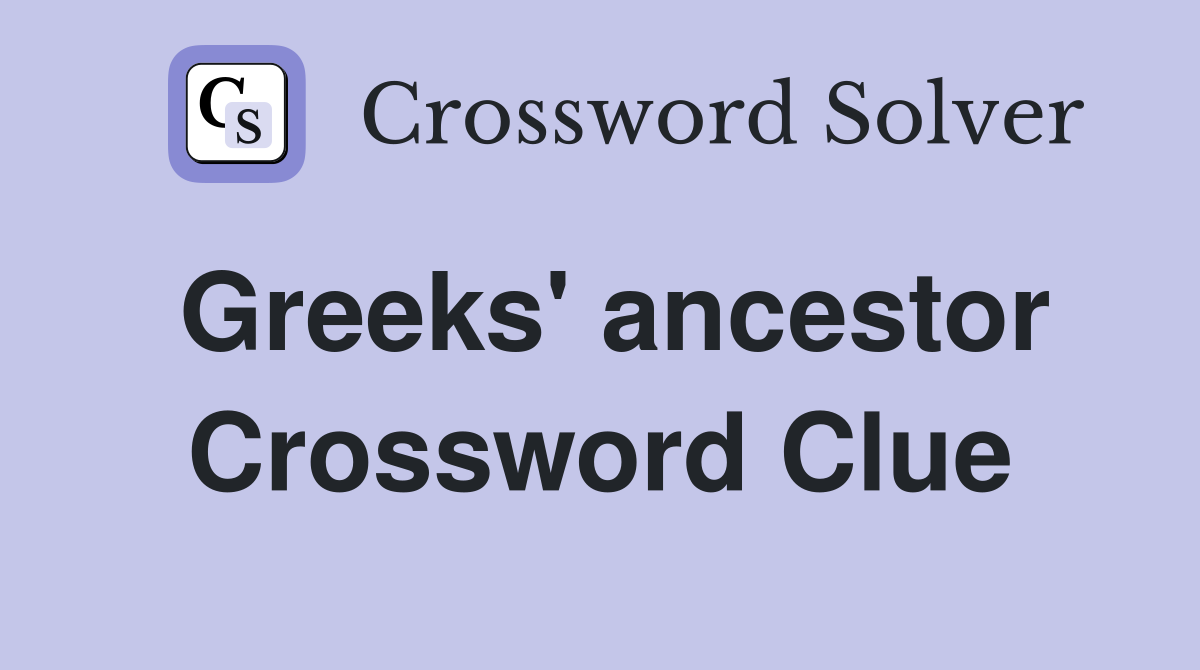 Greeks' ancestor Crossword Clue