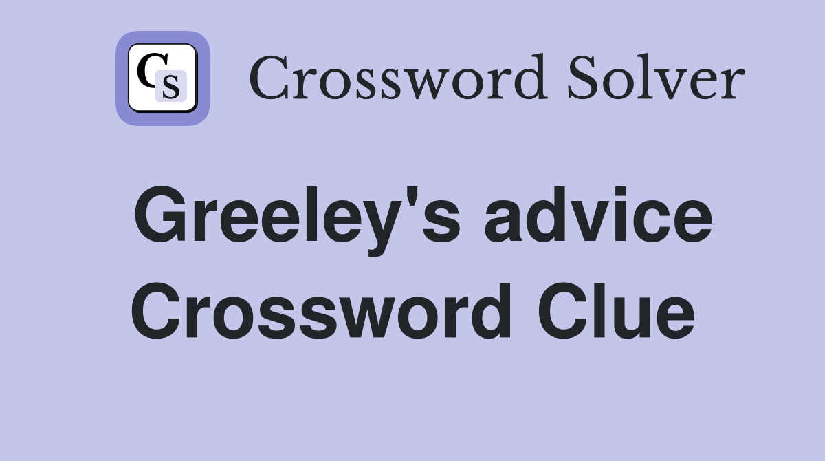 Greeley's advice Crossword Clue