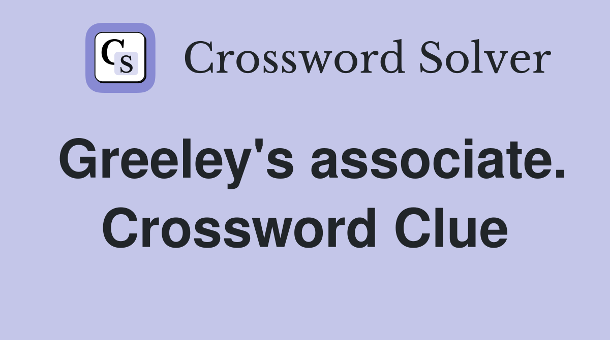 Greeley's associate. Crossword Clue