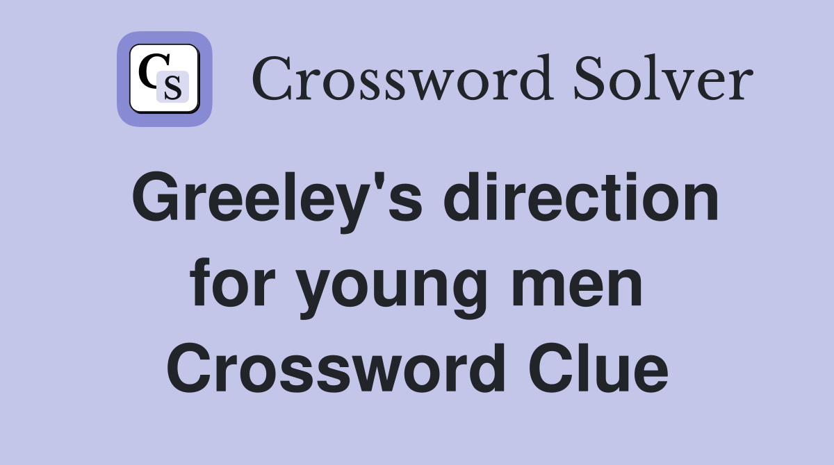 Greeley's direction for young men Crossword Clue