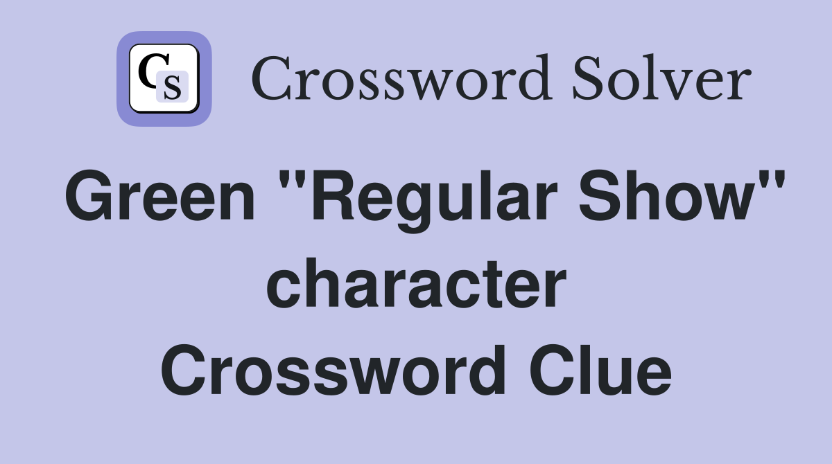 Green "Regular Show" character Crossword Clue