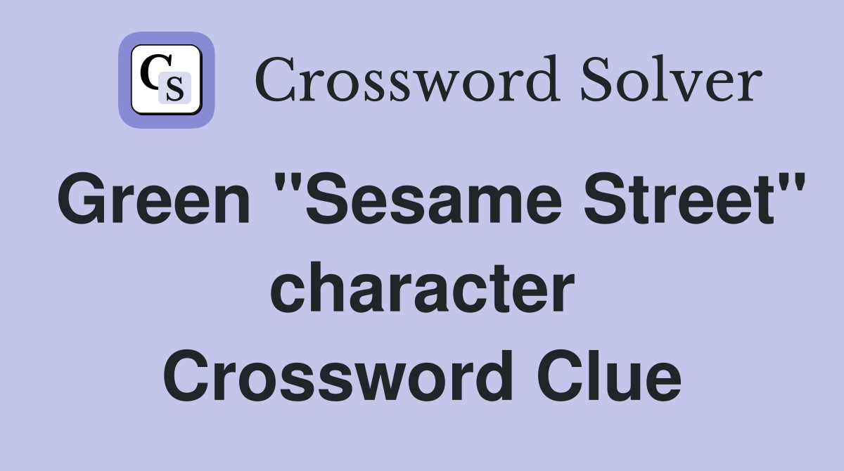 Green "Sesame Street" character Crossword Clue