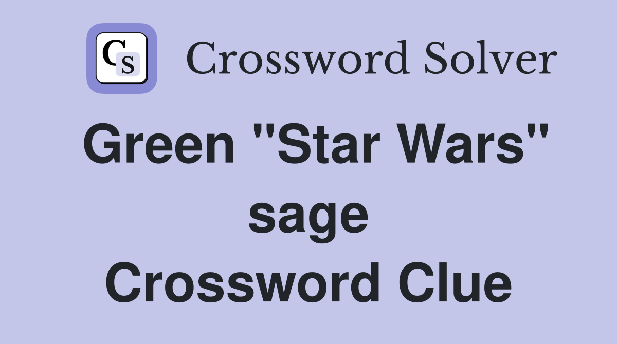 Green "Star Wars" sage Crossword Clue