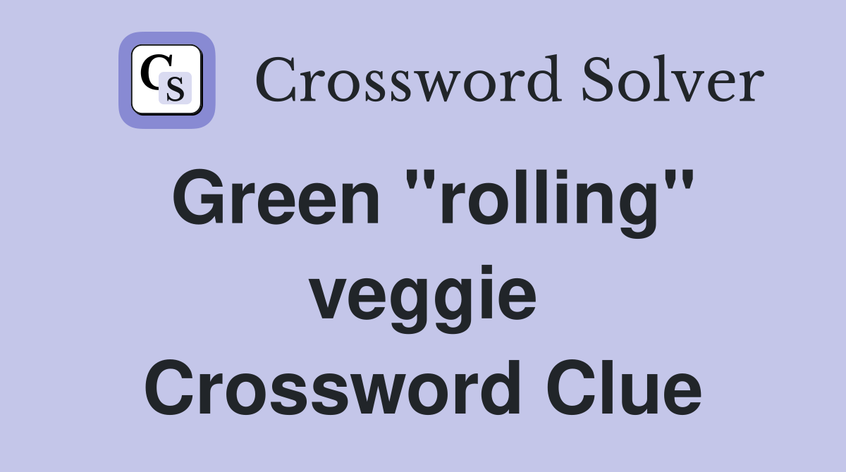 Green "rolling" veggie Crossword Clue