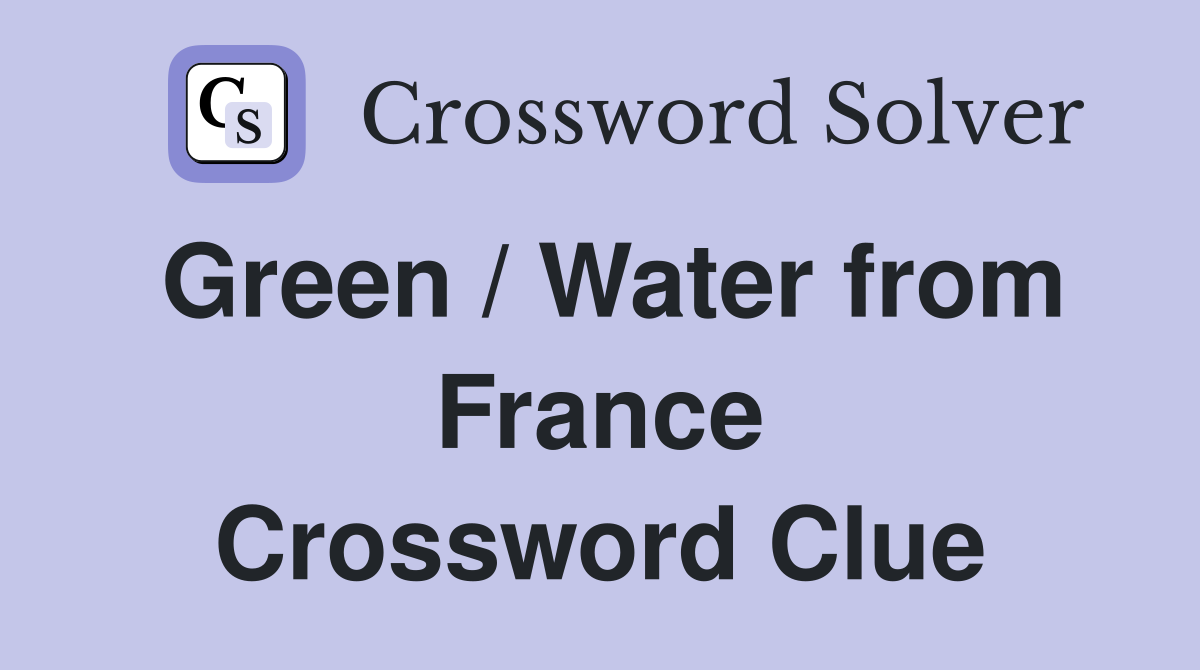 Green / Water from France Crossword Clue