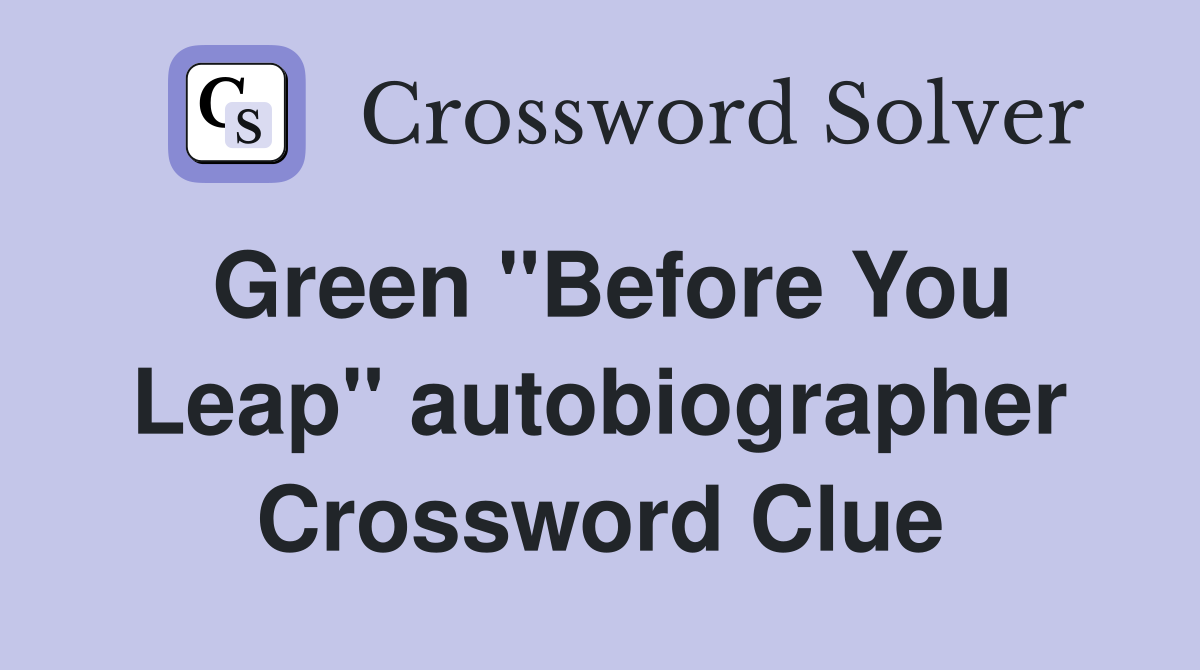 Green ''Before You Leap'' autobiographer Crossword Clue