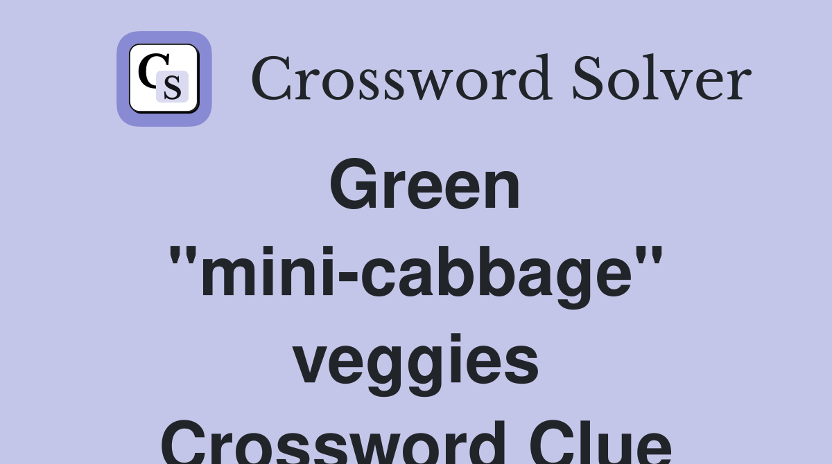Green ''mini-cabbage'' veggies Crossword Clue