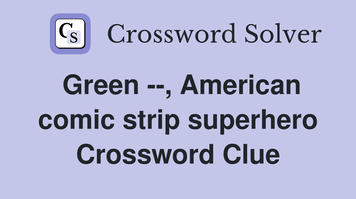 Green --, American comic strip superhero Crossword Clue