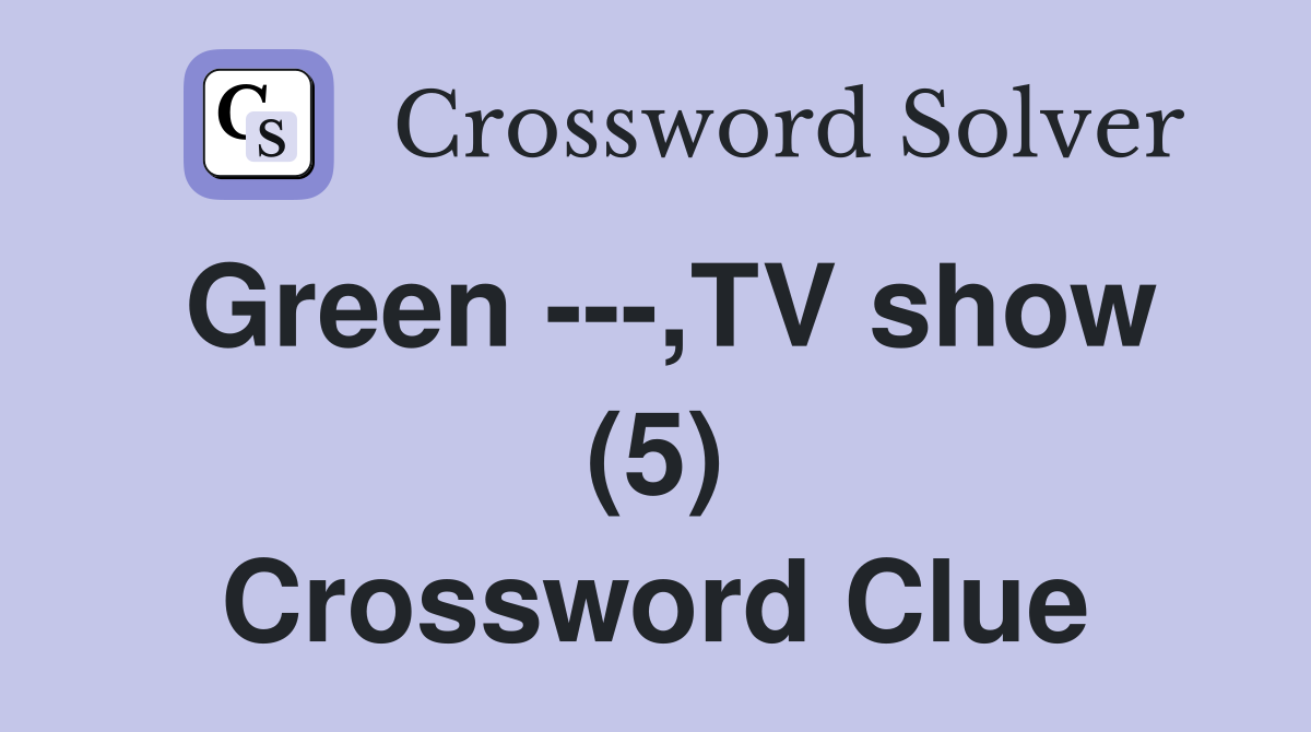 Green ---,TV show (5) Crossword Clue