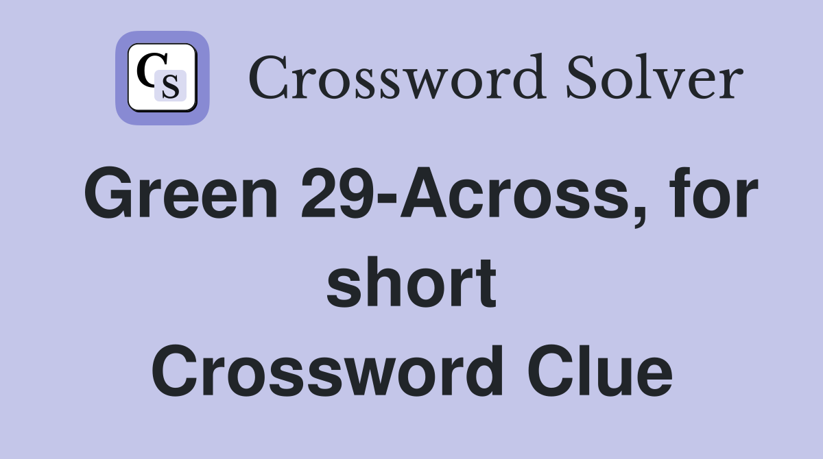 Green 29-Across, for short Crossword Clue