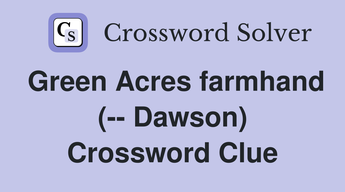 Green Acres farmhand (-- Dawson) Crossword Clue