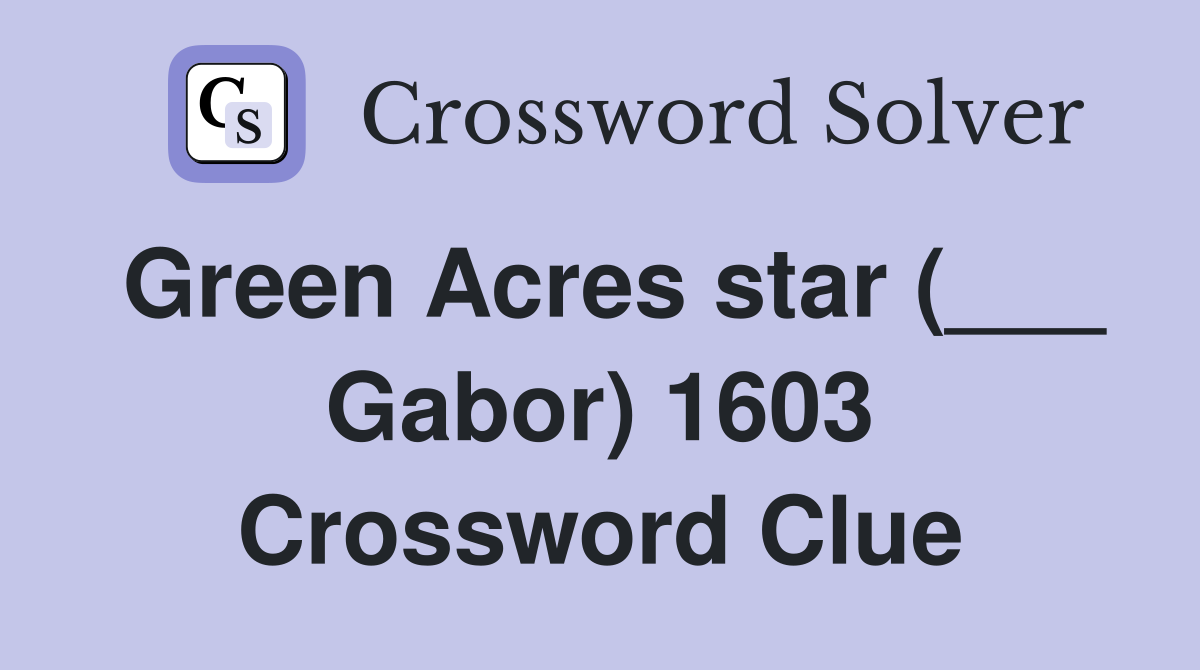 Green Acres star (___ Gabor) 1603 Crossword Clue