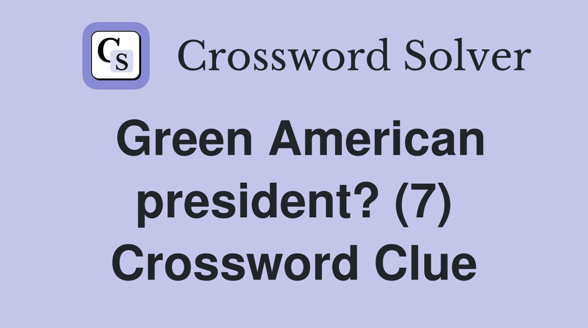 Green American president? (7) Crossword Clue