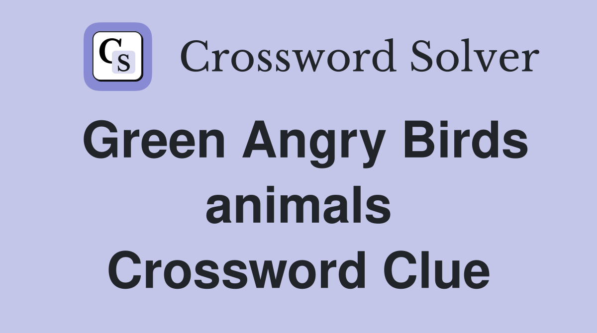 Green Angry Birds animals Crossword Clue
