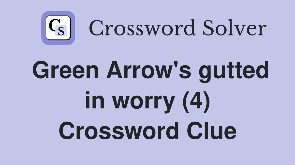 Green Arrow's gutted in worry (4) Crossword Clue
