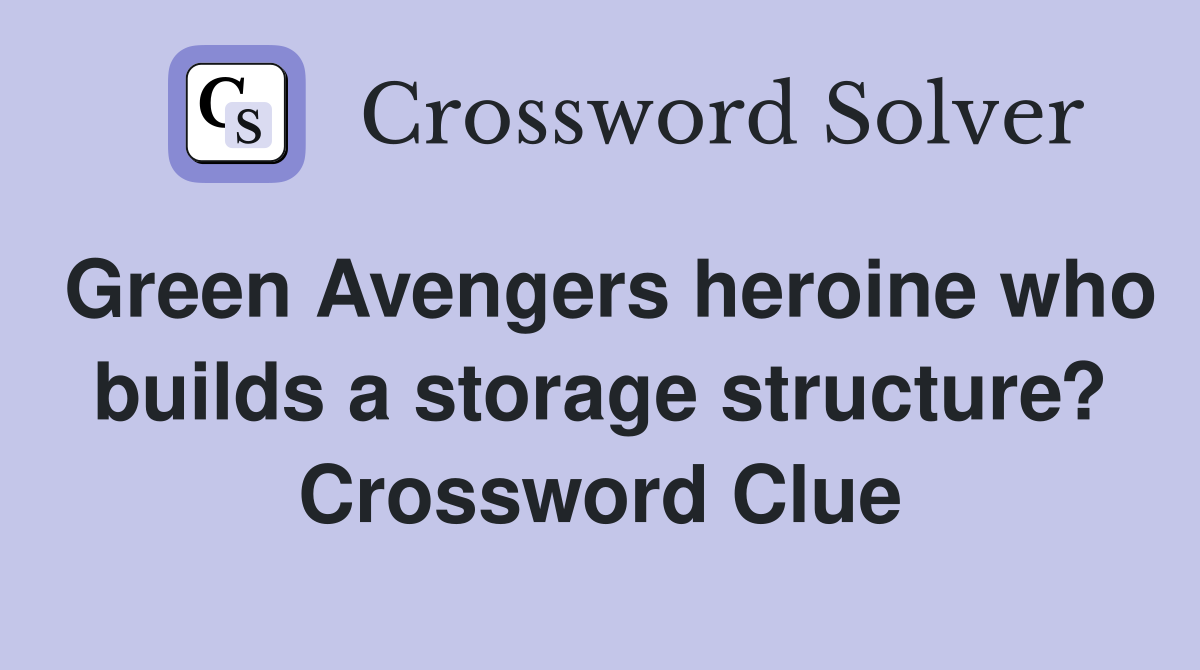 Green Avengers heroine who builds a storage structure? Crossword Clue