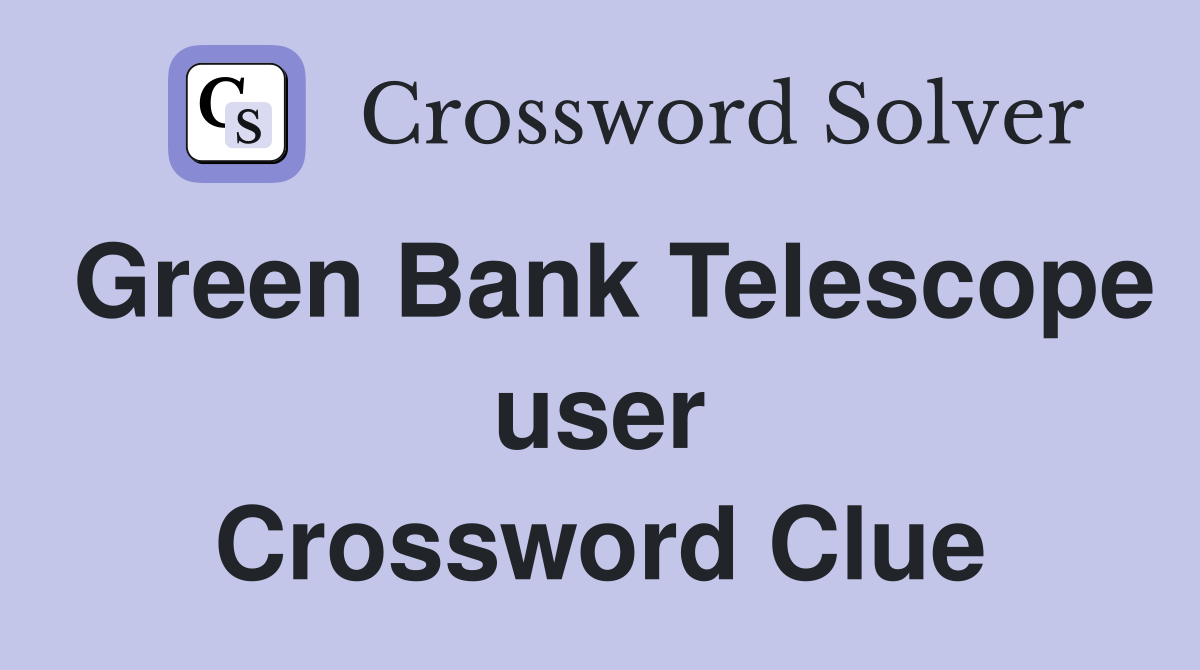 Green Bank Telescope user Crossword Clue