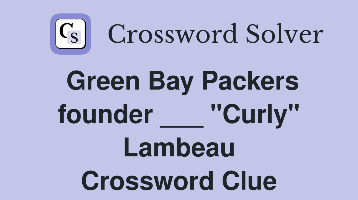 Green Bay Packers founder ___ "Curly" Lambeau Crossword Clue